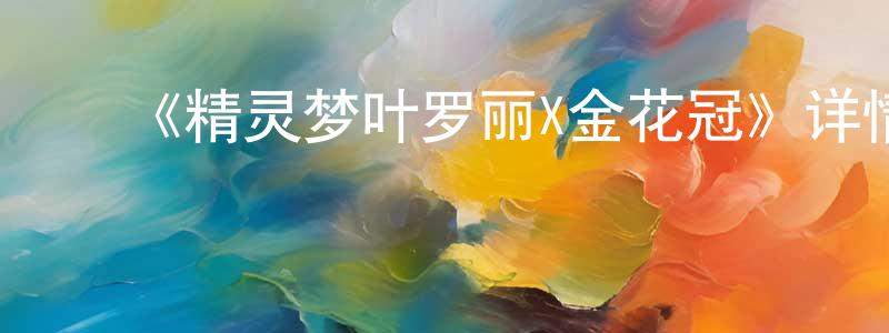 ﻿陈家添发布﻿《精灵梦叶罗丽X金花冠》详情介绍_精灵梦叶罗丽X金花冠已完结在线观看_精灵梦叶罗丽X金花冠迅雷下载_国漫
